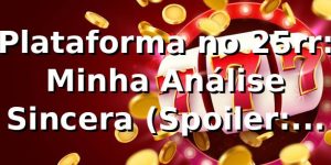 Plataforma no 25rr: Minha Análise Sincera (Spoiler: É da Hora!) 😉