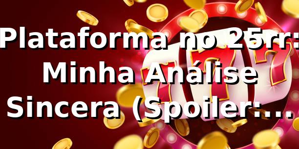 Plataforma no 25rr: Minha Análise Sincera (Spoiler: É da Hora!) 😉