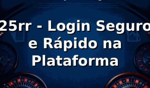 25rr - Login Seguro e Rápido na Plataforma