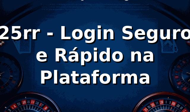 25rr - Login Seguro e Rápido na Plataforma